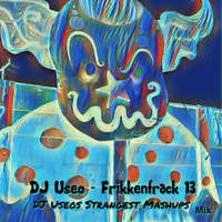 DJ Useo - Frikkenfrack 13 - DJ Useos Strangest Mashups mix by DJ Konrad Useo
