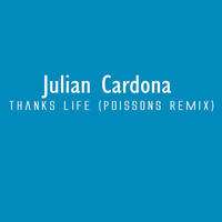 Julian Cardona - Thanks Life (Poissons Mix).mp3 by Poissons
