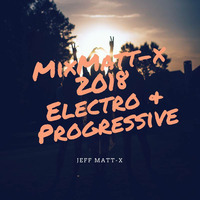 MixMatt-X 2018 Progressive &amp; Electro Mix by Jeff Mattx