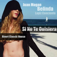 Juan Magan Ft. Belinda, Lapiz C. - Si No Te Quisiera (Rivert Classic House) by Ramon Rivert