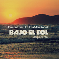 Ramon Rivert Ft. Ella &amp; The Robots - Bajo El Sol (Original Mix) by Ramon Rivert