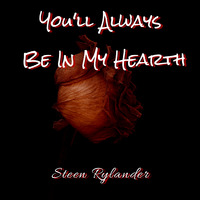 You'll Always Be In My Hearth by Steen Rylander