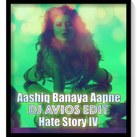 Aashiq Banaya Aapne Remix | 2018 | Hate Story 4 | DJ AVIOS Extended Edit by DJ AVIOS