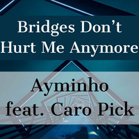 Bridges Don't Hurt Me Anymore (feat. Caro Pick) by Ayminho