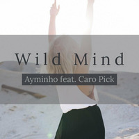 FREE DOWNLOAD: Ayminho - Wild Mind (feat. Caro Pick) by Ayminho