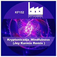 KF152_Kryptonicadjs_Mindfulness (Jey Kurmis Remix) | Out 12/07/2023 by Kryptofabbrikk records