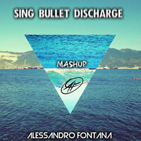 Sing Bullet Discharge - ( ALESSANDRO FONTANA MASHUP ) by Alessandrø Føntana