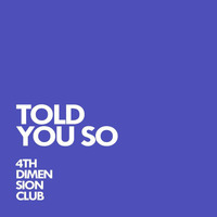 Told you so (Original Mix) by 4th Dimension Club