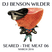 DJ Benson Wilder - SEARED - THE MEAT 06 - MARCH by DJ Benson Wilder