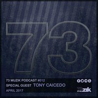 73 Muzik Podcast #012 presents Tony Caicedo by 73Muzik