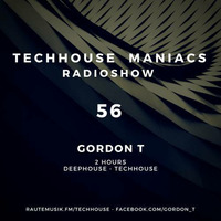 TECHHOUSE MANIACS RADIOSHOW VOL. 56 - GORDON T by Gordon