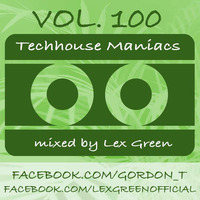 TECHHOUSE MANIACS RADIO SHOW VOL 100 - LEX GREEN by Gordon