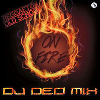 DJ DEO Mix - ¨On Fire¨ Old School Reggaeton by DJ DEO