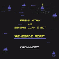 Friend Within vs Genghis Clan &amp; Bot - Renegade Roff (Mashup) by Crownworc