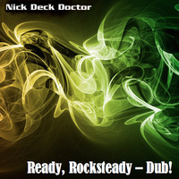 Ready, Rocksteady - Dub! by Nick Deck Doctor