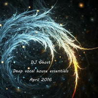 DJ Ghost - deep vocal house essentials April 2016 by Deep Dreams DJ