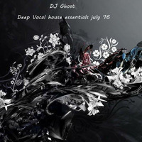 DJ Ghost - deep vocal house essentials  july 2016 by Deep Dreams DJ