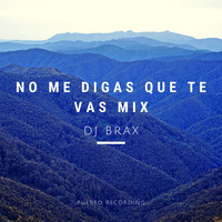 No Me Digas Que Te Vas @ DJ Brax by DJ Brax