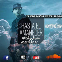 Nicky Jam   Hasta el Amanecer Remix (Dj sanchez cuban by Dj  Sanchez Cuban