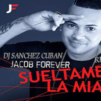 SUELTAME LA MIA   JACOB FOREVER Remix By dj sanchez cuban 2016 by Dj  Sanchez Cuban