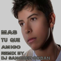 Mas Que Tu Amigo remix by (Dj sanchez cuban by Dj  Sanchez Cuban