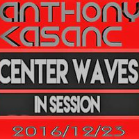 Anthony Kasanc @ Center Waves In Session (2016/12/23) by KASANC