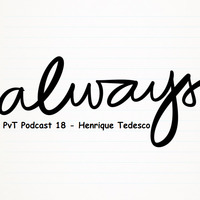 Always ( PvT podcast 18 - Henrique Tedesco) by Henrique Tedesco