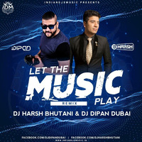 Let The Music Play(Remix) Dj Harsh Bhutani nd Dj Dipan Dubai by Dj Dipan Dubai