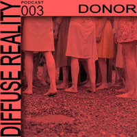  Diffuse Reality Podcast #003 Donor by Diffuse Reality Podcast