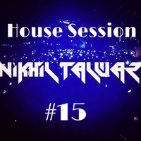 House Session 15 - Mixed by Nikhil Talwar by Nikhil Talwar