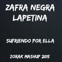 ZAFRA NEGRA + LAPETINA - SUFRIENDO POR ELLA (ZORAK MASHUP 2015) by Zorak Sets
