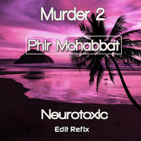 Murder 2 - Phir Mohabbat  (Neurotoxic Edit Refix ) by Neurotoxic