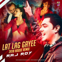 LAT LAG GAYEE (2K18 HOUSE REMIX) - DJ RAJ ROY by DJ Raj Roy