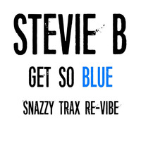 Stevie B - Get So Blue (Snazzy Trax Re-Vibe) by Stevie B