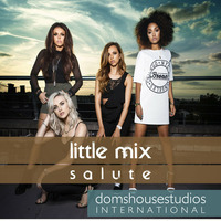 Little Mix - Salute (DomshouseStudios International Remix) by Dominic Dover-McCarthy