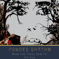 When the Trees Bow to the Sun by Ponder Rhythm