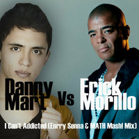 Danny Mart Vs. Erick Morillo - I Can't Addicted (Enrry Senna & MATH Mash! Mix) by Enrry Senna