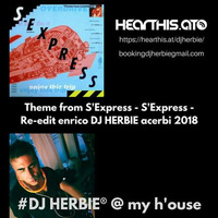 Theme from S'Express -S'Express - Re-edit enrico DJ HERBIE acerbi 2018 by Enrico DjHerbie Acerbi