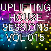 Uplifting House Sessions Vol 015 by Uplifting House Sessions