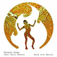 SHENPEN SENGE &amp; CHOCO BARESI - mind over matter by SHENPEN SENGE