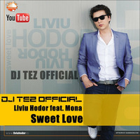 Liviu Hodor feat. Mona - Sweet Love ( DJ TEZ OFFICIAL MIX ) by DJ TEZ OFFICIAL