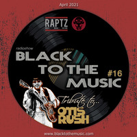 Black to the Music #16 (April 25th, 2021) - Tribute to OTIS RUSH by Black to the Music