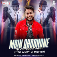 Main Dhoondne (AT Love Mashup) - DJ Akash Tejas by AIDC