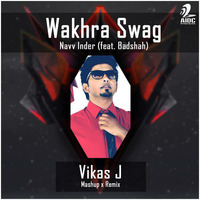 Wakhra Swag - Navv Inder ft.Badshah (Vikas J Mashup x Remix) by AIDC