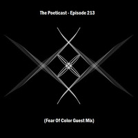 The Poeticast - Episode 213 (Fear Of Color Guest Mix) by The Poeticast