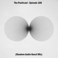 The Poeticast - Episode 106 (Random Audio Guest Mix) by The Poeticast