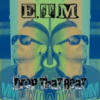 E.T.M. - Drop That Beat by E.T.M.