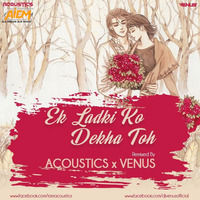 Ek Ladki Ko Dekha (Remix) Acoustics X Venus by AIDM
