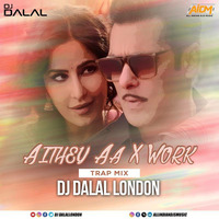 Aithey Aa x Work (Mashup) - DJ Dalal London by AIDM