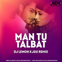 MAN TU TALBAT (REMIX) - DJ LEMON x  J&amp;U by ALL INDIAN DJS MUSIC